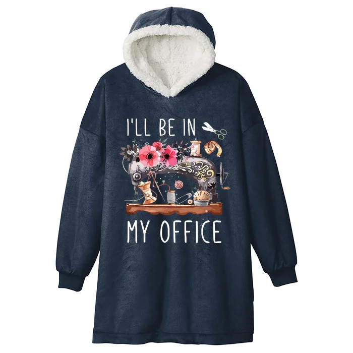 Ill Be In My Office Sewing Room Sewing Quilting Lovers Hooded Wearable Blanket