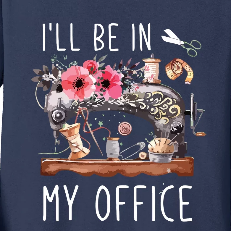 Ill Be In My Office Sewing Room Sewing Quilting Lovers Kids Long Sleeve Shirt