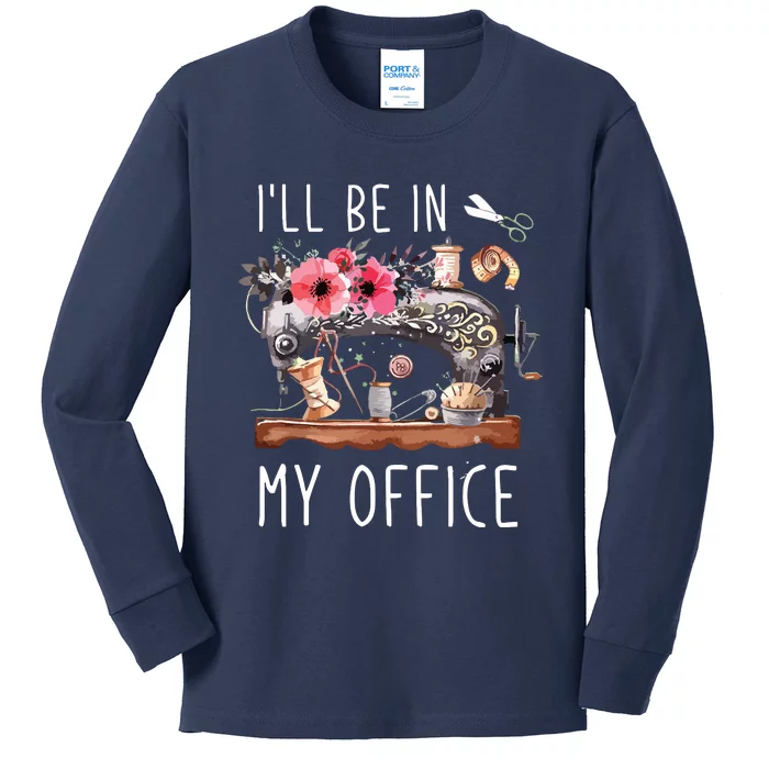 Ill Be In My Office Sewing Room Sewing Quilting Lovers Kids Long Sleeve Shirt