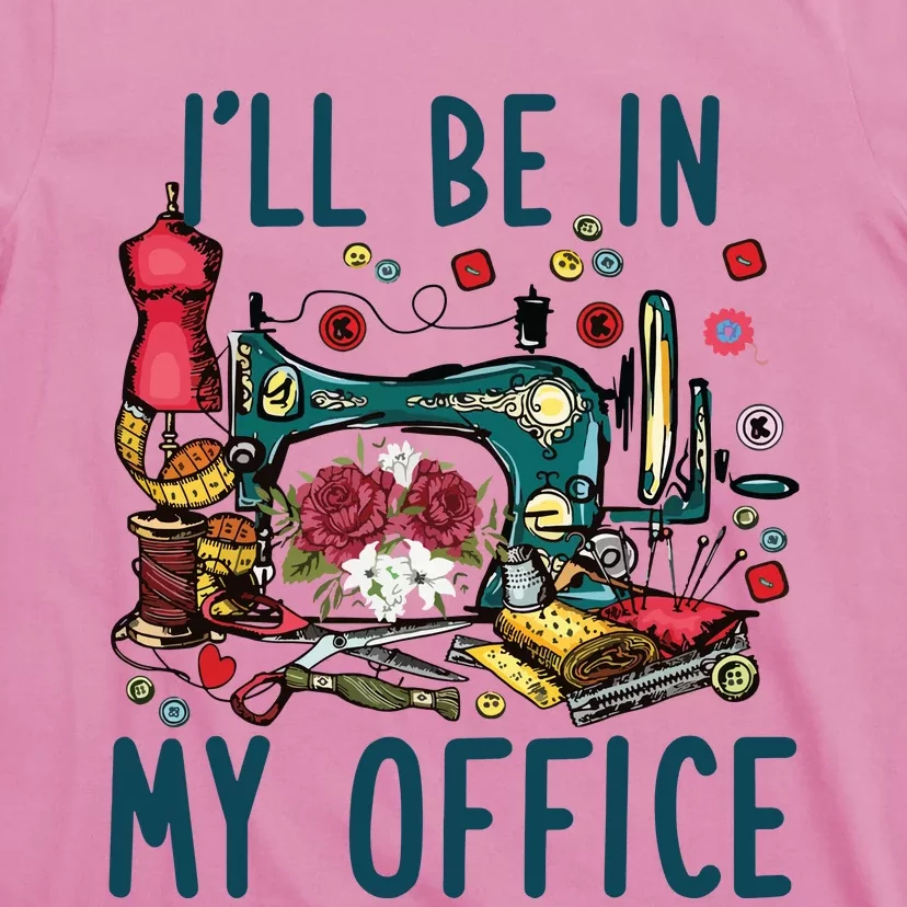 Ill Be In My Office Sewing Room Sewing Quilting Lovers T-Shirt