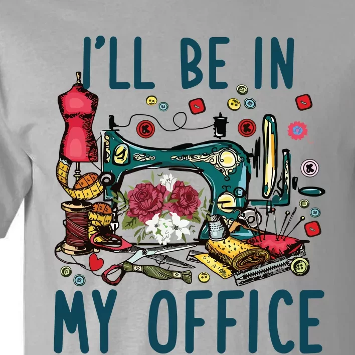 Ill Be In My Office Sewing Room Sewing Quilting Lovers Tall T-Shirt