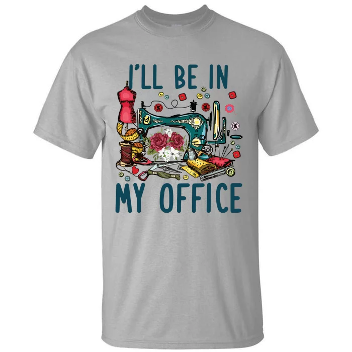 Ill Be In My Office Sewing Room Sewing Quilting Lovers Tall T-Shirt