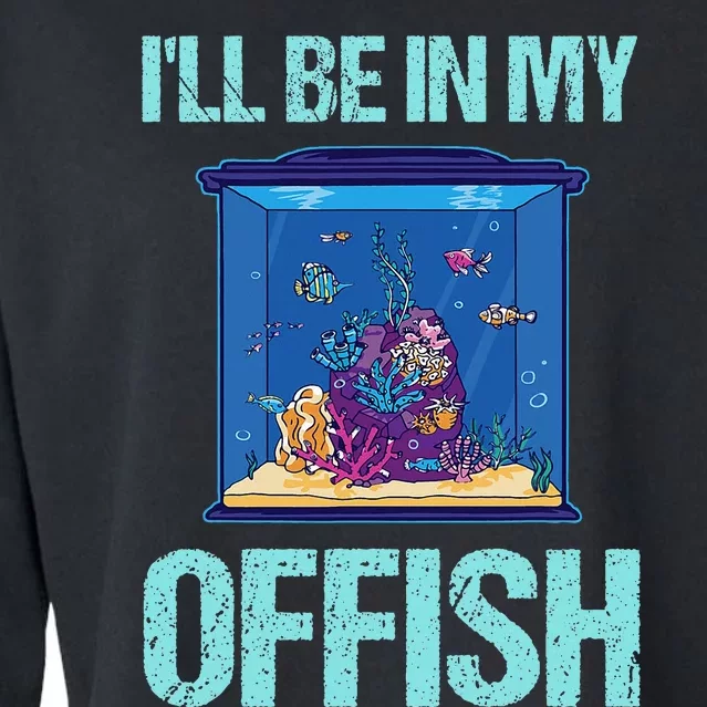 ILl Be In My Offish Funny Aquarist Aquarium Aquascaping Cropped Pullover Crew