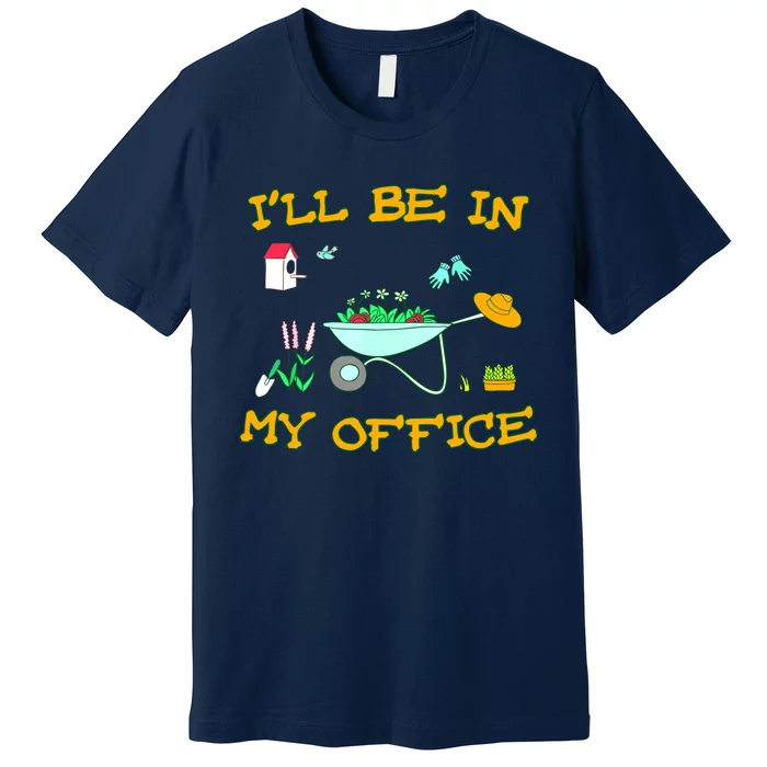 I'll Be In My Office Garden Funny Distressed Gardening Tee Premium T-Shirt