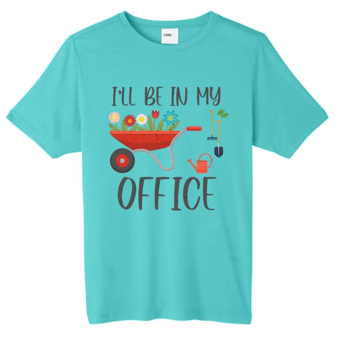 I'll Be In My Office Funny Gardening Mom Dad Meaningful Gift ChromaSoft Performance T-Shirt