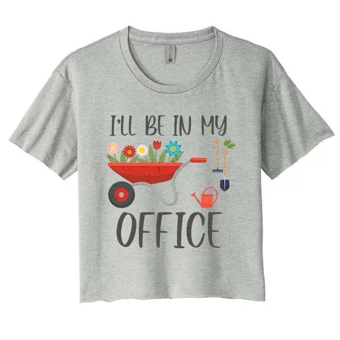 I'll Be In My Office Funny Gardening Mom Dad Meaningful Gift Women's Crop Top Tee