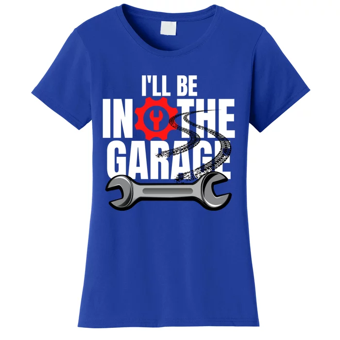 ILl Be In The Garage Mechanic Dad Joke Engineer Workshop Gift Women's T-Shirt