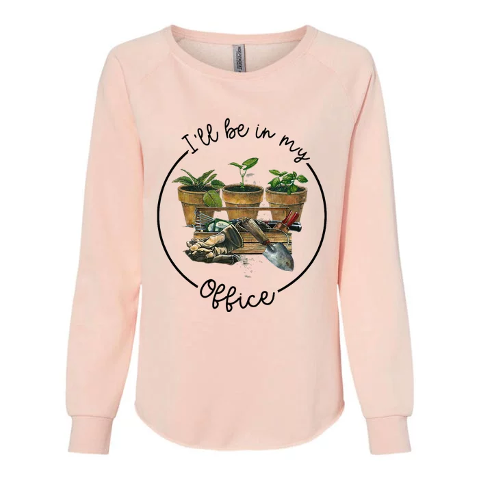 ILl Be In My Office Garden Funny Distressed Gardening Womens California Wash Sweatshirt