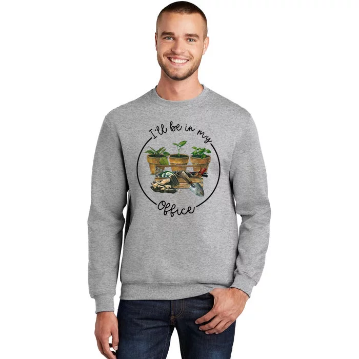 ILl Be In My Office Garden Funny Distressed Gardening Tall Sweatshirt