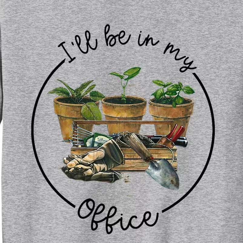 ILl Be In My Office Garden Funny Distressed Gardening Tall Sweatshirt