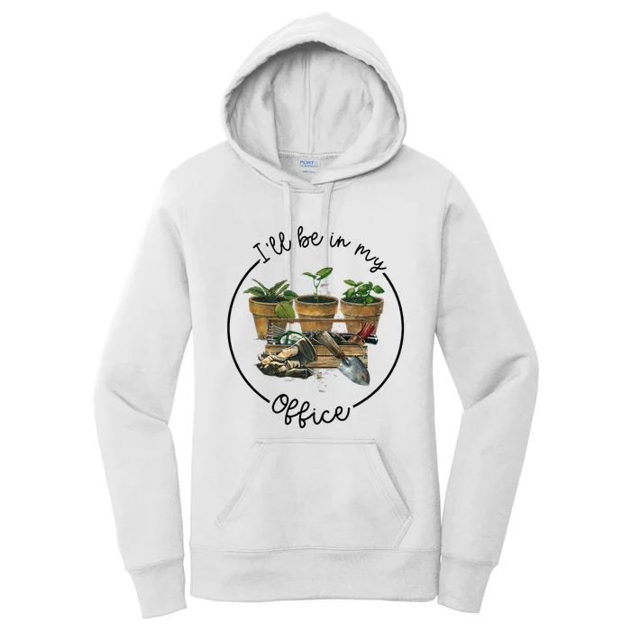 ILl Be In My Office Garden Funny Distressed Gardening Women's Pullover Hoodie