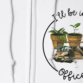 ILl Be In My Office Garden Funny Distressed Gardening Full Zip Hoodie