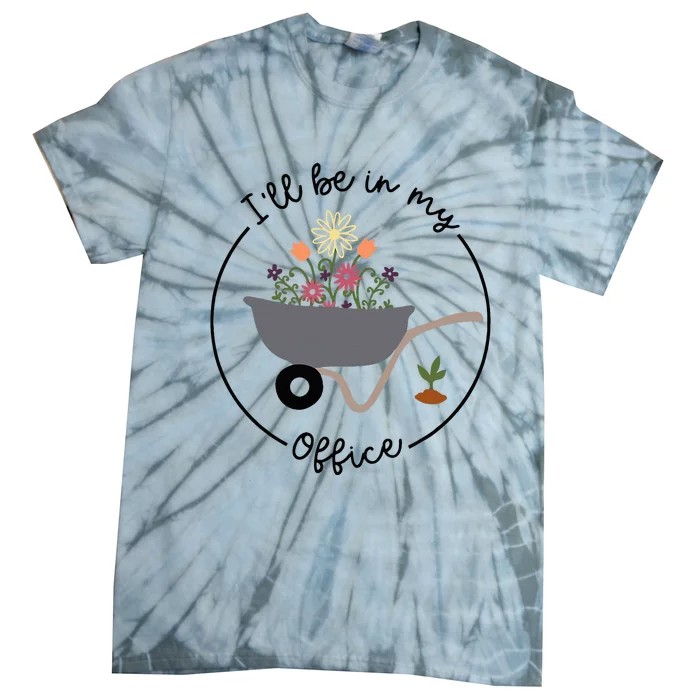 ILl Be In My Office Wheelbarrow Garden Lover Tie-Dye T-Shirt