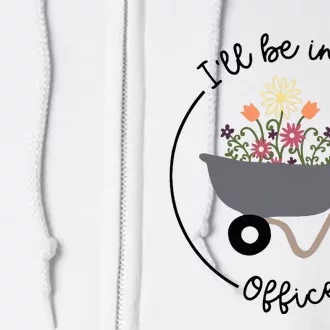 ILl Be In My Office Wheelbarrow Garden Lover Full Zip Hoodie