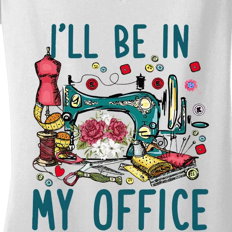 Ill Be In My Office Sewing Room Sewing Quilting Lovers Women's V-Neck T-Shirt