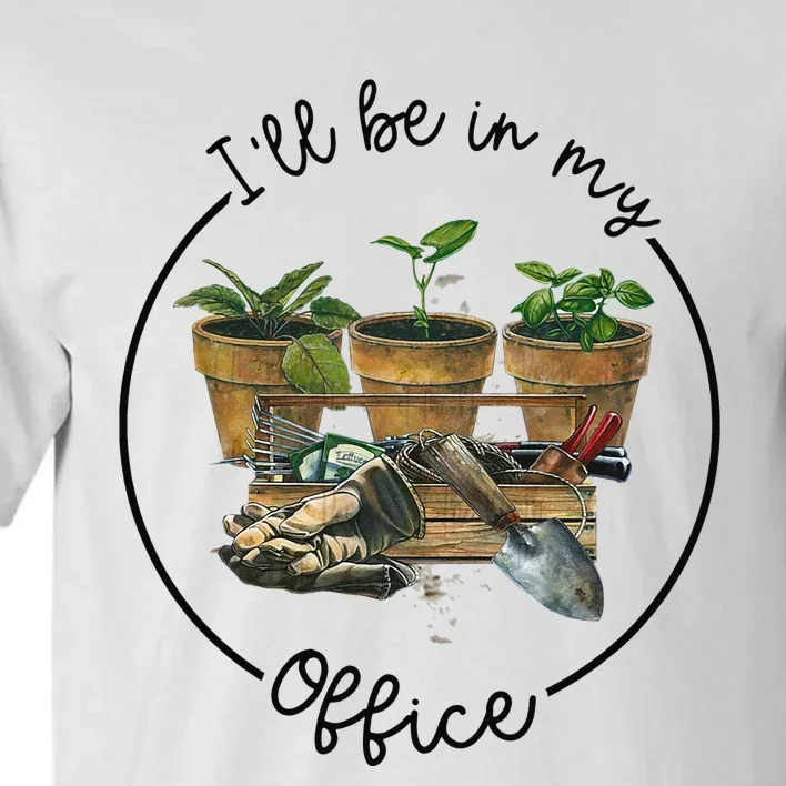 I'll Be In My Office Garden Funny Distressed Gardening Tall T-Shirt