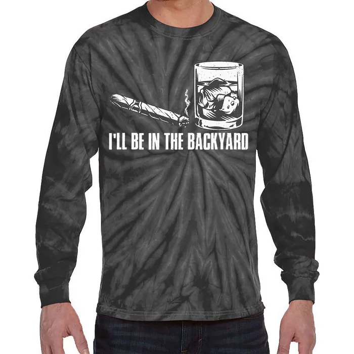 Ill Be In The Backyard Cigar & Whiskey Lover Funny Tie-Dye Long Sleeve Shirt