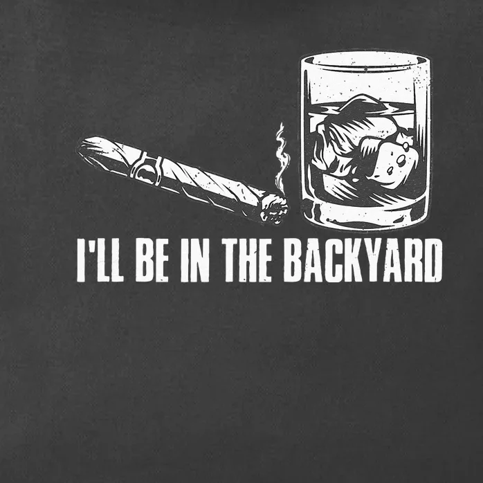 Ill Be In The Backyard Cigar & Whiskey Lover Funny Zip Tote Bag