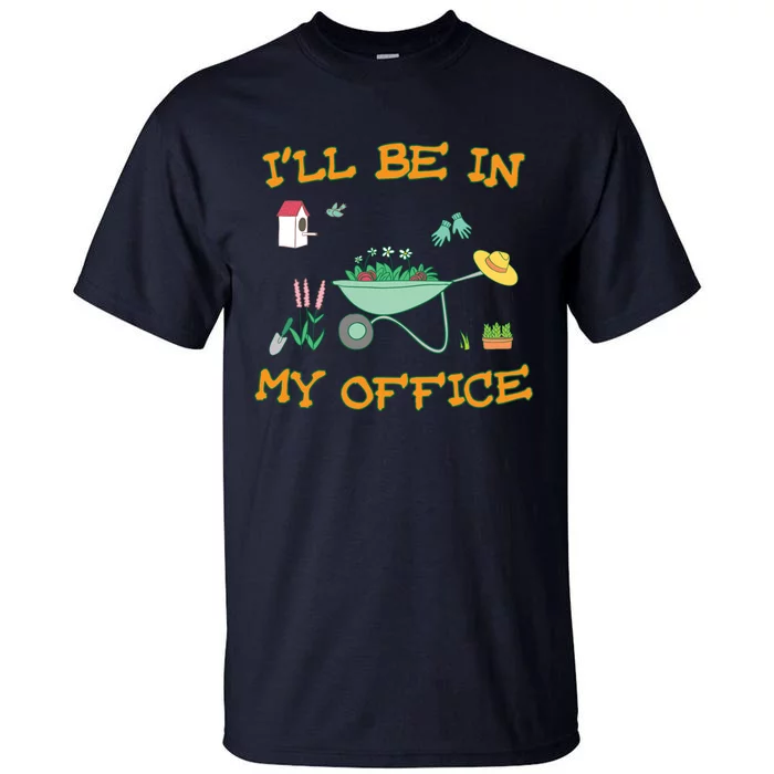 I'll Be In My Office Gardening Funny Gift Tall T-Shirt