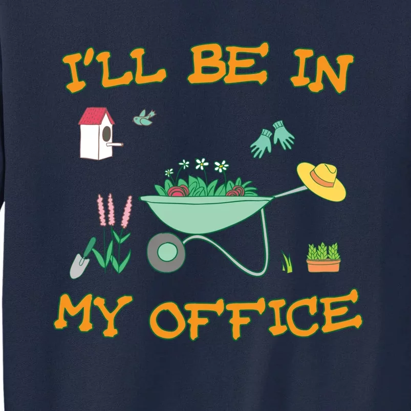 I'll Be In My Office Gardening Funny Gift Tall Sweatshirt