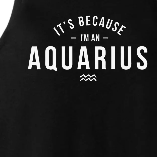 It's Because I'm An Aquarius Zodiac Sign Astrology Ladies Tri-Blend Wicking Tank