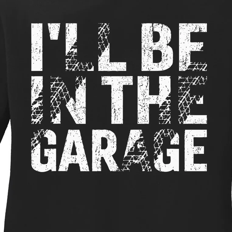 ILl Be In The Garage Dad Car Mechanic Garage Fathers Day Ladies Long Sleeve Shirt