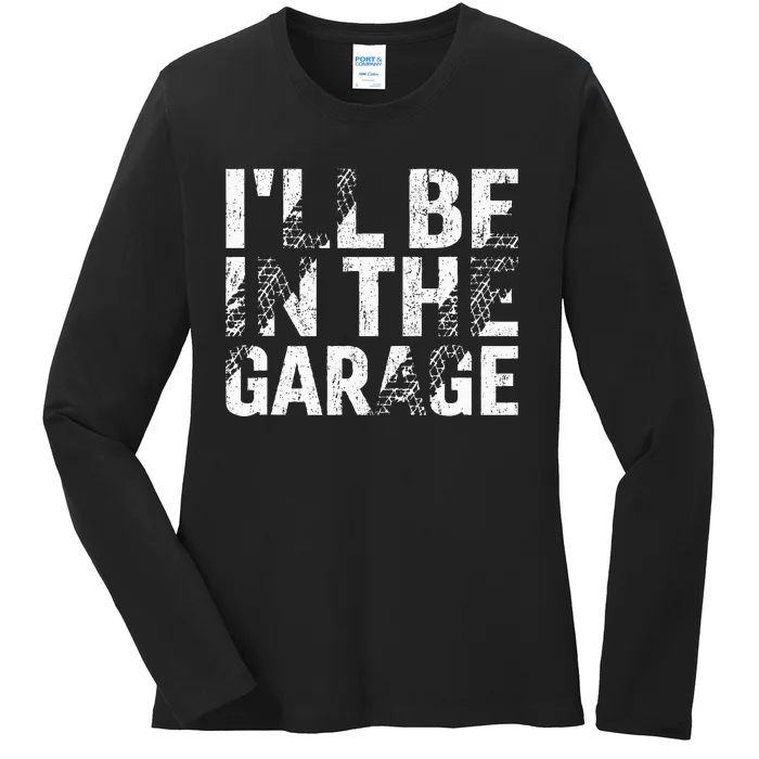 ILl Be In The Garage Dad Car Mechanic Garage Fathers Day Ladies Long Sleeve Shirt