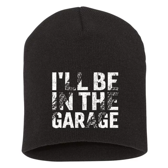 ILl Be In The Garage Dad Car Mechanic Garage Fathers Day Short Acrylic Beanie