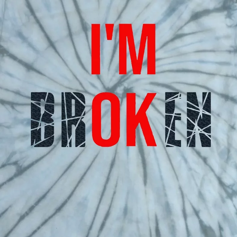 IM Broken IM Ok Broken Invisible Illness Mental Health Tie-Dye T-Shirt