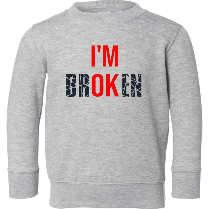 IM Broken IM Ok Broken Invisible Illness Mental Health Toddler Sweatshirt