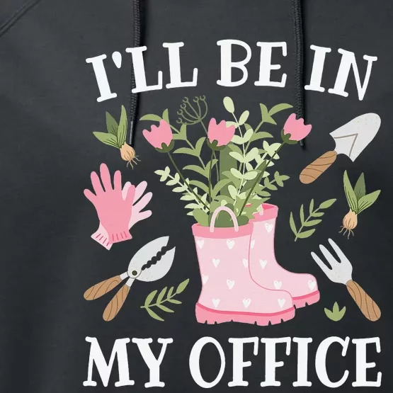 I'll Be In My Office Funny Gardening Garden Plant Gardener Performance Fleece Hoodie