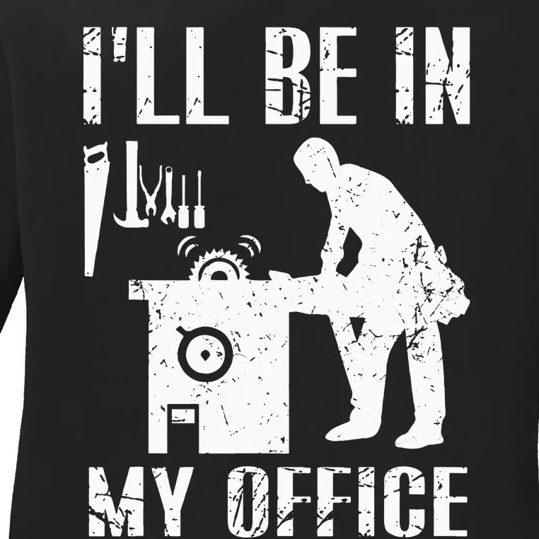 I'll Be In My Office Funny Woodworking Gift Carpenter Ladies Long Sleeve Shirt