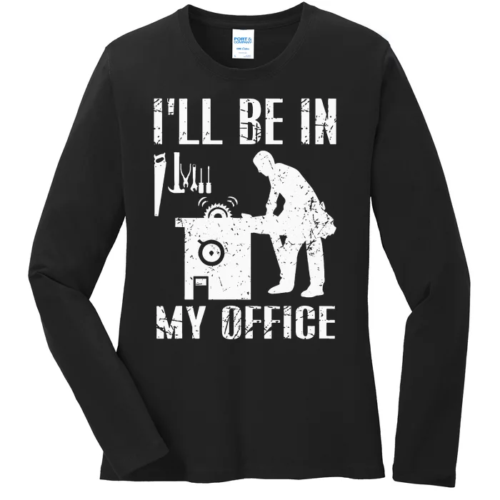 I'll Be In My Office Funny Woodworking Gift Carpenter Ladies Long Sleeve Shirt