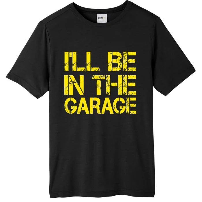 ILl Be In The Garage Mechanic Dad Handyman Fun Joke Grandpa ChromaSoft Performance T-Shirt