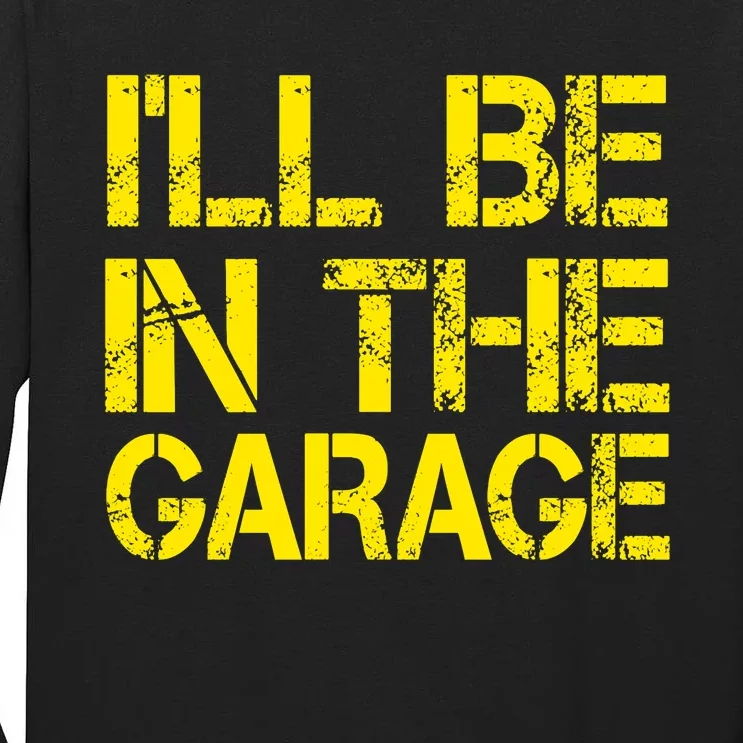 ILl Be In The Garage Mechanic Dad Handyman Fun Joke Grandpa Tall Long Sleeve T-Shirt