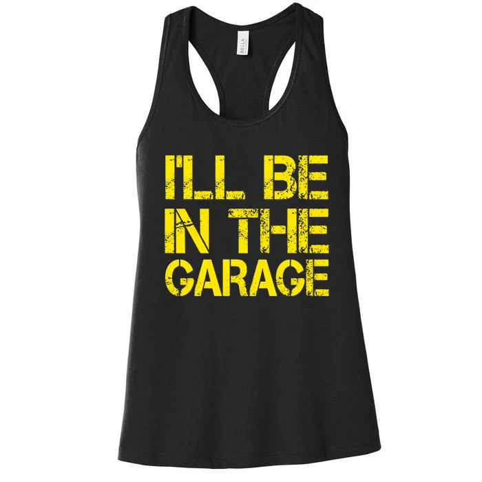 ILl Be In The Garage Mechanic Dad Handyman Fun Joke Grandpa Women's Racerback Tank