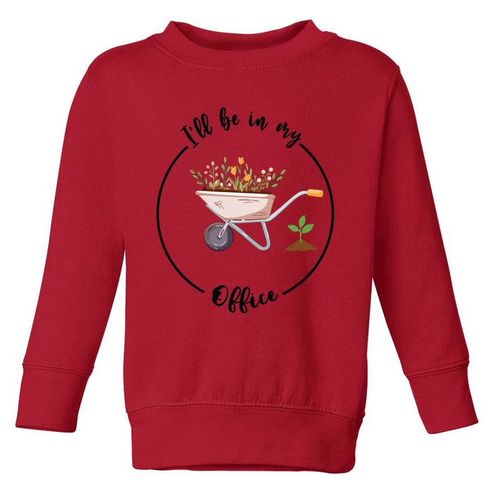 Ill Be In My Office Garden Funny Gardening Toddler Sweatshirt