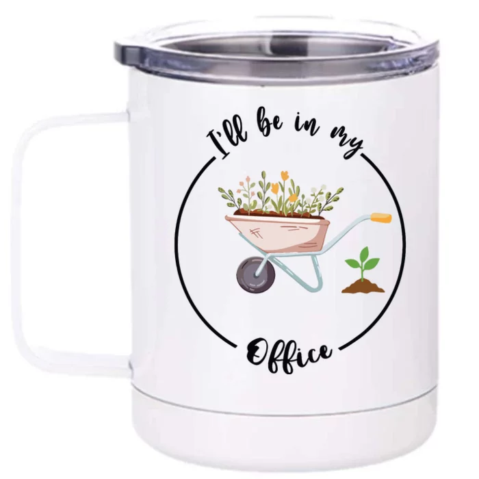 Ill Be In My Office Garden Funny Gardening Front & Back 12oz Stainless Steel Tumbler Cup