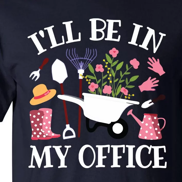 Ill Be In My Office Gardener Garden Funny Gardening Women Tall T-Shirt