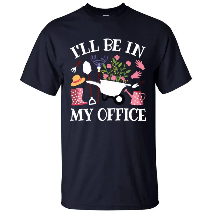 Ill Be In My Office Gardener Garden Funny Gardening Women Tall T-Shirt