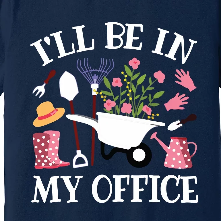 Ill Be In My Office Gardener Garden Funny Gardening Women Premium T-Shirt