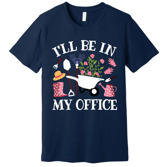 Ill Be In My Office Gardener Garden Funny Gardening Women Premium T-Shirt