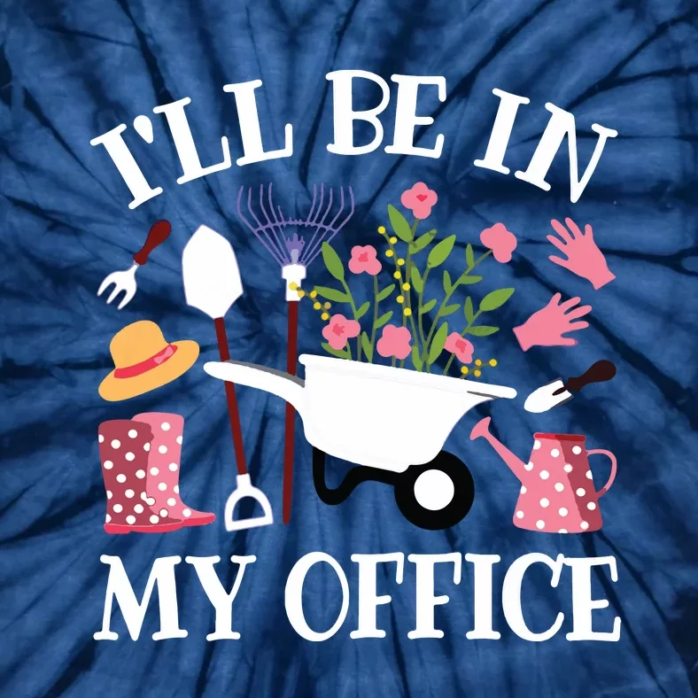 Ill Be In My Office Gardener Garden Funny Gardening Women Tie-Dye T-Shirt