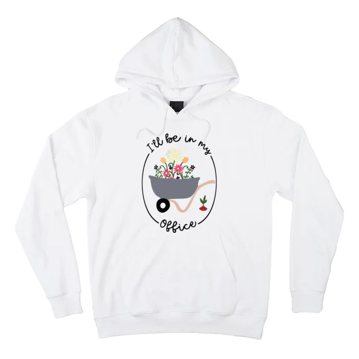 Ill Be In My Office Wheelbarrow Garden Lover Hoodie