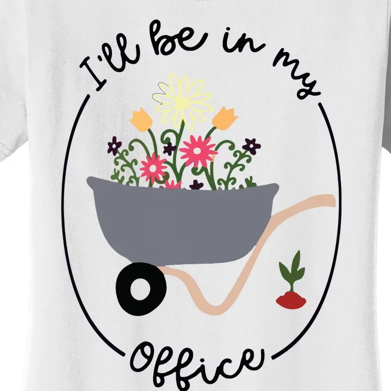 Ill Be In My Office Wheelbarrow Garden Lover Women's T-Shirt