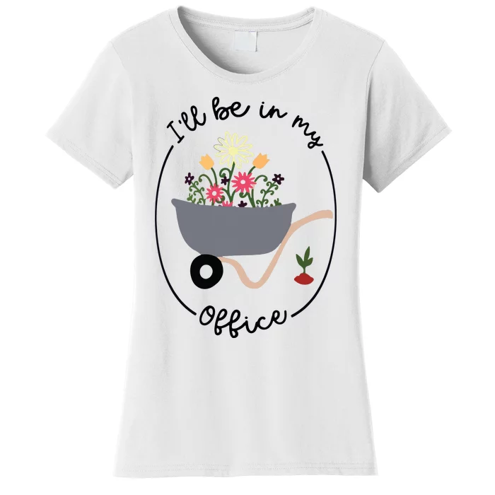 Ill Be In My Office Wheelbarrow Garden Lover Women's T-Shirt