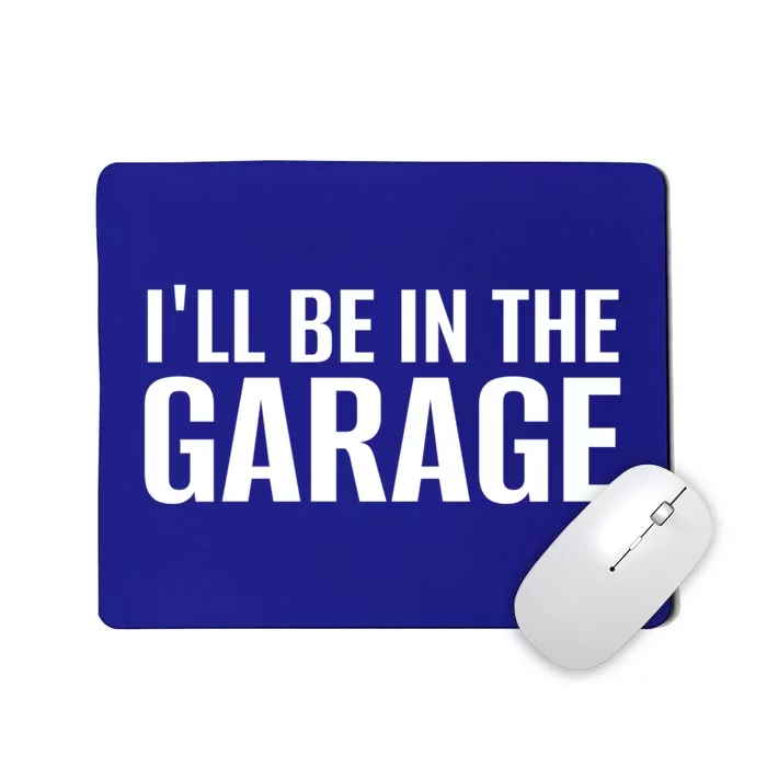 ILl Be In The Garage Funny FatherS Day Mechanic Cute Gift Mousepad