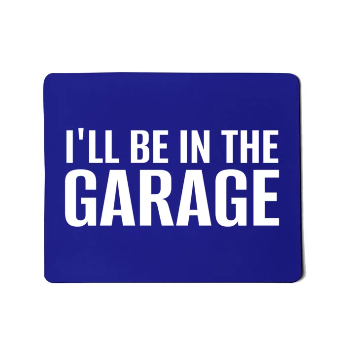 ILl Be In The Garage Funny FatherS Day Mechanic Cute Gift Mousepad