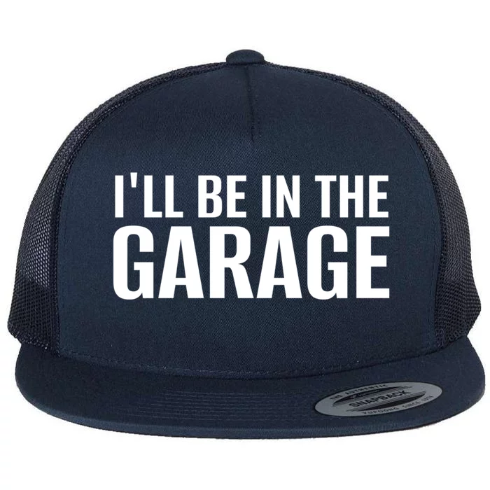 ILl Be In The Garage Funny FatherS Day Mechanic Cute Gift Flat Bill Trucker Hat