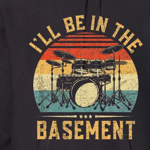 ILl Be In The Basement Drumming For Women Funny Drummer Premium Hoodie